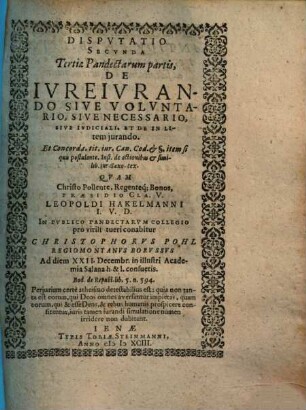 Disputatio Secunda Tertiae Pandectarum partis, De Iureiurando Sive Voluntario, Sive Necessario, Sive Iudiciali Et De In Litem iurando ...