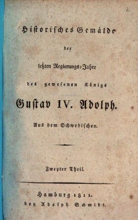 Historisches Gemälde der letzten Regierungs-Jahre des gewesenen Königs Gustav IV. Adolph : aus dem Schwedischen, 2