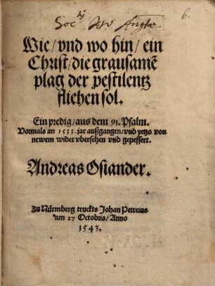 Wie und wohin, ein Christ die grausame[n] plag der pestilentz fliehen sol : Ein predig, aus dem 91 Psalm ...