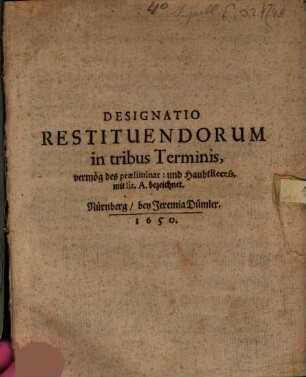 Designatio Restituendorum in tribus Terminis : vermög des praeliminar: und HaubtRecess, mit lit. A. bezeichnet