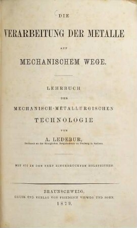Die Verarbeitung der Metalle auf mechanischem Wege : Lehrbuch der mechanisch-metallurgischen Technologie. Mit 652 in den Text eingedruckten Holzstichen