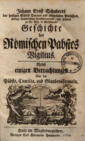 Geschichte des Römischen Pabstes Vigilius : nebst einigen Betrachtungen über die Päpste, Concilia und Glaubensformenln
