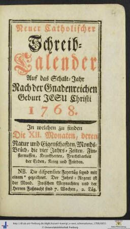 Neuer Catholischer Schreib-Kalender Auf das Schalt-Jahr Nach der Gnadenreichen Geburt Jesu Christi 1768.
