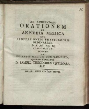 Ad Audiendam Orationem De Akpibeia Medica Qua Professionem Physiologiæ Ordinariam D. X. Jul. ... Auspicabitur Invitat Et De Artis Medicæ Complemento Qvædam Præfatur D. Samuel Theodorus Quelmalz. P. P.