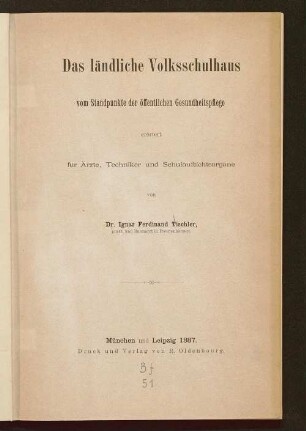 Das ländliche Volksschulhaus, vom Standpunkte der öffentlichen Gesundheitspflege erörtert für Ärzte, Techniker und Schulaufsichtsorgane