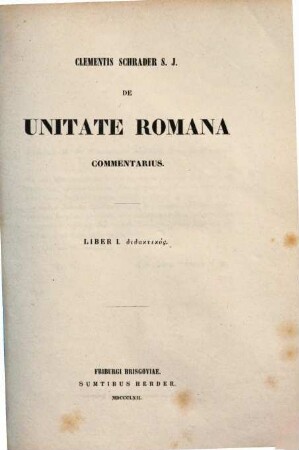 Clementis Schrader S.J. De unitate Romana commentarius. Liber 1, [Didaktikós]