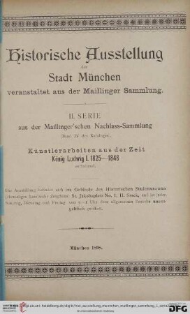 Serie 2: Historische Ausstellung der Stadt München veranstaltet aus der Maillinger-Sammlung: Künstlerarbeiten aus der Zeit König Ludwig I. : 1825 - 1848; Ausstellung ... im Gebäude des Historischen Stadtmuseums