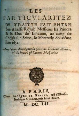 Les particularitez du traitté fait entre son Altesse Royale, Messieurs les Princes & le Duc de Lorraine, au camp de Choisy-sur-Seine, le mercredy douzième juin 1652 : avec l'ordre donné pour la jonction des deux armées, et du lieu ou est l'armée Mazarine