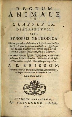 Regnum Animale In Classes IX. Distributum, Sive Synopsis Methodica Sistens generalem Animalium distributionem in Classes IX, & duarum primarum Classium, Quadrupedum scilicet & Cetaceorum, particularem divisionem in Ordines, Sectiones, Genera & Species : Cum brevi cujusque Speciei Descriptione, Citationibus Auctorum de iis tractantium, Nominibus eis ab ipsis & Nationibus impositis, Nominibusque vulgaribus