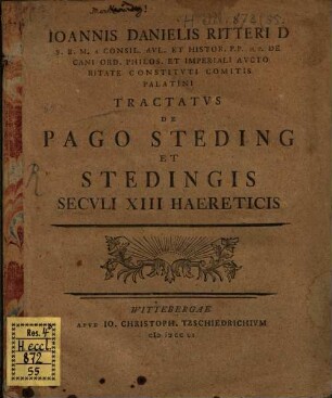 Ioannis Danielis Ritteri D S. R. M. A Consil. Avl. Et Histor. P.P. H.T. De Cani Ord. Philos. Et Impreiali Avctoritate Constitvti Comitis Palatini Tractatvs de Pago Steding Et Stedingis Secvli XIII Haereticis