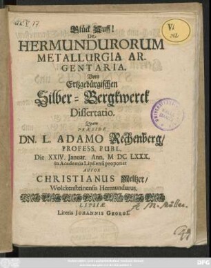 Glück Auff! De Hermundurorum Metallurgia Argentaria. Vom Ertzgebürgischen Silber-Bergkwerck Dissertatio