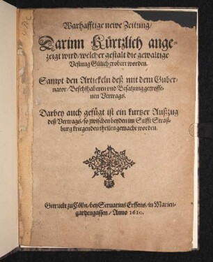 Warhafftige newe Zeitung, Darinn Kürtzlich angezeigt wird, welcher gestalt die gewaltige Vestung Gülich erobert worden : Sampt den Artickeln deß mit dem Gubernator, Befehlhaberen vnd Besatzung getroffenen Vertrags. Darbey auch gefügt ist ein kurtzer Außzug deß Vertrags, so zwischen beyden im Stifft Straßburg kriegenden theilen gemacht worden.