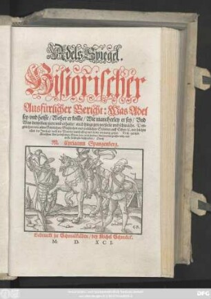 Adels Spiegel.|| Historischer || Ausfürlicher Bericht: Was Adel || sey vnd heisse/ Woher er kom̃e/ Wie mancherley er sey/ Vnd || Was denselben ziere vnd erhalte ... || auffs fleissigste beschrieben/ Durch || M.Cyriacum Spangenberg.||