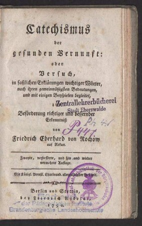 Catechismus der gesunden Vernunft : oder Versuch, in faßlichen Erklärungen wichtiger Wörter, nach ihren gemeinnützigsten Bedeutungen, und mit einigen Beyspielen begleitet, zur Beförderung richtiger und bessernder Erkenntniß