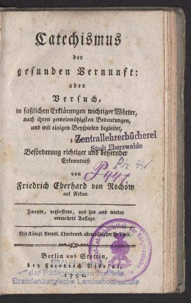 Catechismus der gesunden Vernunft : oder Versuch, in faßlichen Erklärungen wichtiger Wörter, nach ihren gemeinnützigsten Bedeutungen, und mit einigen Beyspielen begleitet, zur Beförderung richtiger und bessernder Erkenntniß