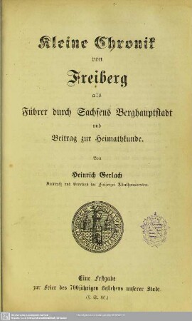 Kleine Chronik von Freiberg als Führer durch Sachsens Berghauptstadt und Beitrag zur Heimathkunde