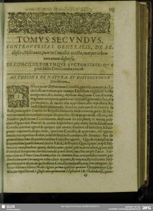 Tomus Secundus. Controversia I. Generalis, De Ecclesia Militante, tum in Conciliis coacta, tum per orbem terrarum dispersa. De Conciliis, Eorumque Auctoritate: Quae prior hujus Controversiae pars est