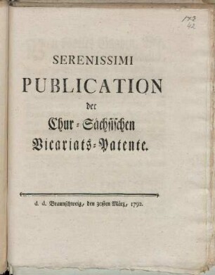 Serenissimi Publication der Chur-Sächsischen Vicariats-Patente : d.d. Braunschweig, den 30sten März, 1792