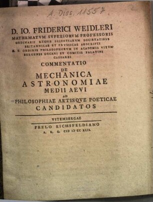 D. Io. Friderici Weidleri ... Commentatio De Mechanica Astronomiae Medii Aevi : Ad Philosophiae Artisqve Poeticae Candidatos