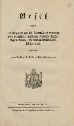 Gesetz wegen des Aufgebots und der Amortisation verlorner oder vernichteter sächsischer Kammer-Kredit-Kassen-Scheine, und Steuer-Kredit-Kassen-Obligationen; imgleichen wegen Verjährung der Zinsen von diesen Staatspapieren : Gegeben Berlin, den 7ten Juni 1821