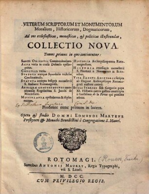 Veterum Scriptorum Et Monumentorum Moralium, Historicorum, Dogmaticorum, Ad res ecclesiasticas, monasticas & politicas illustrandas, Collectio Nova. 1, In quo continentur: Sancti Orientii commonitorium. Acta varia in causa Dolensis episcopatus ...