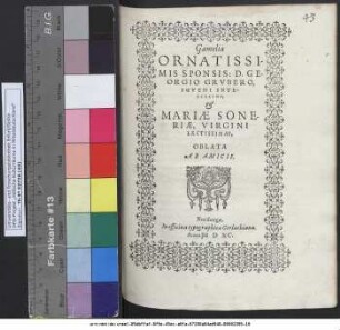 Gamelia ORNATISSIMIS SPONSIS: D.GEORGIO GRVBERO, IUVENI INTEGERRIMO, et MARIAE SONERIAE, VIRGINI LECTISSIMAE, OBLATA AB AMICIS