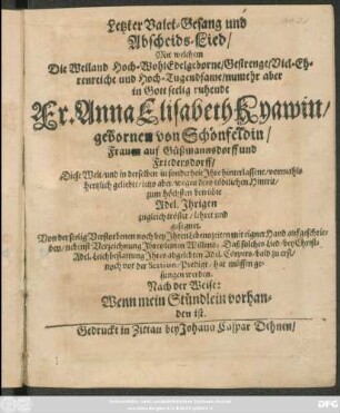 Letzter Valet-Gesang und Abscheids-Lied/ Mit welchen Die ... ruhende Fr. Anna Elisabeth Kyawin ... Ihre ... Adel. Ihrigen zugleich tröstet/ lehret und gesegnet ...