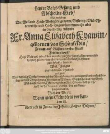 Letzter Valet-Gesang und Abscheids-Lied/ Mit welchen Die ... ruhende Fr. Anna Elisabeth Kyawin ... Ihre ... Adel. Ihrigen zugleich tröstet/ lehret und gesegnet ...
