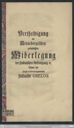 Vertheidigung der Hennebergischen gründlichen Widerlegung der Fuldaischen Abfertigung [et]c. Wider die jüngst publicirte sogenannte Fuldaische Obelos