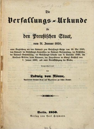 Die Verfassungs-Urkunde für den preußischen Staat vom 31. Januar 1850 unter Vergleichung mit dem Entwurfe zum Verfassungsgesetze vom 20 Mai 1848 ... bearbeitet von Ludwig v. Rönne