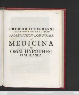 Friderici Hoffmanni Collegii Medici Senioris Et Decani Propempticon Inavgvrale De Medicina Ab Omni Hypothesi Vindicanda : [Sub sigillo Facultatis P. P. Halae Magdeb. Mense Augusto MDCCXIX]