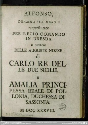 Alfonso : Dramma Per Musica rappresentato Per Regio Comando In Dresda in occasione Delle Auguste Nozze die Carlo Re Delle Due Sicilie, e Amalia Principessa Reale Di Pollonia, Duchessa Di Sassonia