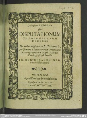 Collegium s.s. Trinitatis seu disputationum theologicarum dodecas de arduo mysterio s.s. Trinitatis ... : potissimum Phonitinianorum recentium mataelogiae opposita in inclyta Academia Wittebergensi