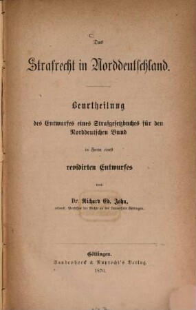 Das Strafrecht in Norddeutschland : Beurtheilung des Entwurfes eines Strafgesetzbuches für den Norddeutschen Bund in Form eines revidirten Entwurfes