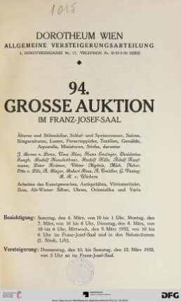 Nr. 94: Grosse Auktion / Dorotheum, Wien, Allgemeine Versteigerungsabteilung: im Kaiser-Franz-Josef-Saal: Älteres und Stilmobiliar, Schlaf- und Speisezimmer, Salons, Sitzgarnituren, Luster, Perserteppiche, Textilien, Gemälde, Aquarelle, Miniaturen, Stiche : darunter J. Berres v. Perez ... ; Arbeiten des Kunstgewerbes, Antiquitäten, Vitrinenstücke, Zinn, Alt-Wiener Silber, Uhren, Orientalika und Varia ; Versteigerung: 10. bis 12. März 1932