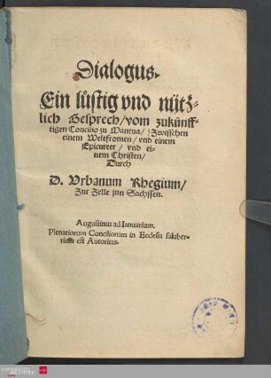 Dialogus : ein lustig und nützlich Gespräch vom zukünftigen Concilio zu Mantua zwisschen einem Weltfromen und einem Epicureer und einem Christen