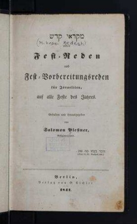 Mikraʾe ḳodesh oder Fest-Reden und Fest-Vorbereitungsreden für Israeliten, auf alle Feste des Jahres / gehalten und hrsg. von Salomon Plessner