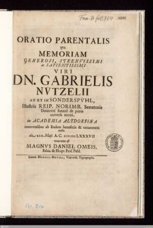 Oratio Parentalis qva Memoriam ... Gabrielis Nv̈tzelii Ab Et In Sonderspv̈hl, Illustris Reip. Norimb. Senatoris Duumviri summè de patria universa meriti, in Academia Altdorfina ... : die XXX. Maji A. C. M DC LXXXVII veneratus est