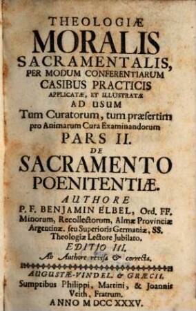 Theologia Moralis Sacramentalis Tripartita : Per modum Conferentiarum Casibus Practicis Applicata, & illustrata Ad usum Tum Curatorum, tum praesertim pro cura animarum Examinandorum, 2. De Sacramento Poenitentiae