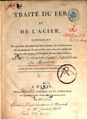 Traité du fer et de l'acier : contenant un système raisonné sur leur nature, la construction des fourneaux, les procédés suivis dans les différens travaux des forges, et l'emploi de ces deux métaux ; Avec quinze planches en taille douce