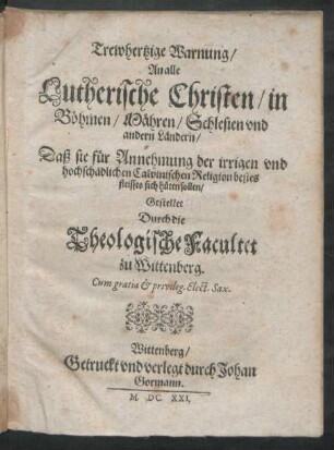 Trewhertzige Warnung/ An alle Lutherische Christen/ in Böhmen/ Mähren/ Schlesien und andern Ländern/ Daß sie für Annehmung der irrigen und hochschädlichen Calvinischen Religion bestes fleisses sich hüten sollen