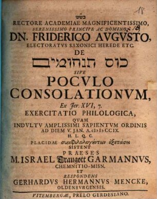 Rectore Academiae Magnificentissimo, Serenissimo Principe Ac Domino, Dn. Friderico Avgvsto, Electoratvs Saxonici Herede Etc. De Kôs Tanḥûmîm Sive Pocvlo Consolationvm Ex Jer. XVI, 7. Exercitatio Philologica