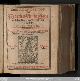 Groß PROGNOSTICON || Oder || Practica/ Auffs Jahr || nach der Gnadenreichen Geburt || Jesu Christi || M. D. XCVIII.|| Gerechnet durch || Davidem Herlitzium, Medicinae Doctorem vnd || Professorem publicum der Vniversitet Gryps=||wald in Pommern.|| ... ||