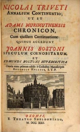 Nicolai Triveti Annalium Continuatio : Ut Et Adami Murimuthensis Chronicon, Cum ejusdem Continuatione: Quibus Accedunt Joannis Bostoni Speculum Coenobitarum Et Edmundi Boltoni Hypercritica