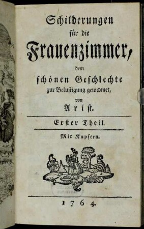 Theil 1: Schilderungen für die Frauenzimmer : dem schönen Geschlechte zur Belustigung gewidmet