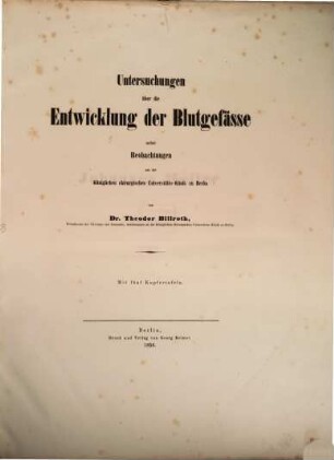 Untersuchungen über die Entwicklung der Blutgefäße nebst Beobachtungen aus der Königlichen chirurgischen Universitäts-Klinik zu Berlin