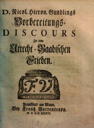D. Nicol. Hieron. Gundlings Vorbereitungs-Discours Zu dem Utrecht-Baadischen Frieden