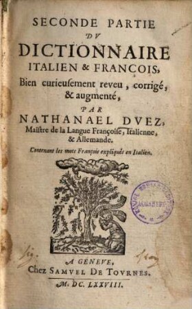 Dittionario italiano & françese, 2.. Contenant les mots François expliqués en Italien