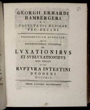 Georgii Erhardi Hambergeri ... Facultatis Medicae Pro-Decani Propempticum Auspicale Quo Dissertationem Solennem De Luxationibus Et Subluxationibus Rite Indicit Et De Ruptura Intestini Duodeni Disserit.