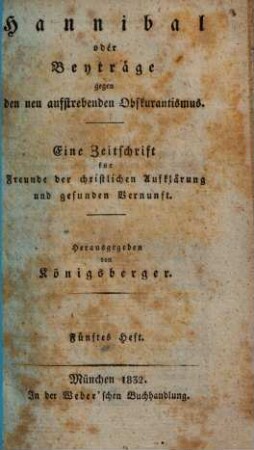 Hannibal oder Beyträge gegen den neu aufstrebenden Obskurantismus : für Freunde d. christl. Aufklärung u. gesunden Vernunft in allen Ständen. 5. 1832